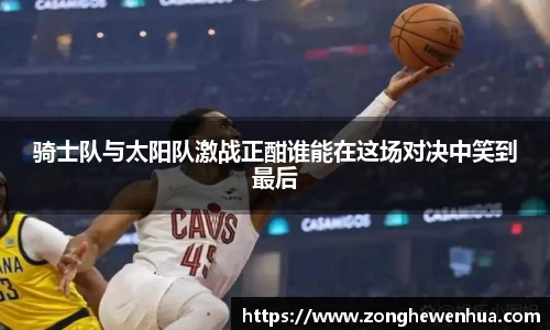 骑士队与太阳队激战正酣谁能在这场对决中笑到最后