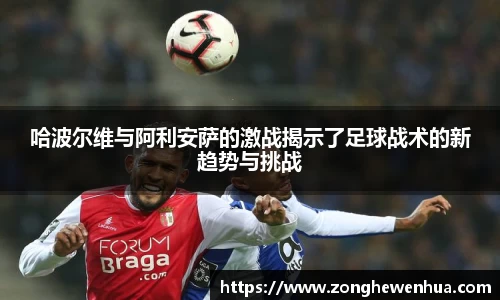 哈波尔维与阿利安萨的激战揭示了足球战术的新趋势与挑战