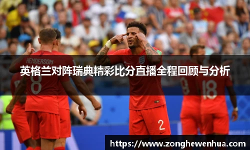 英格兰对阵瑞典精彩比分直播全程回顾与分析