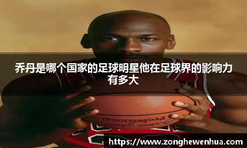 乔丹是哪个国家的足球明星他在足球界的影响力有多大