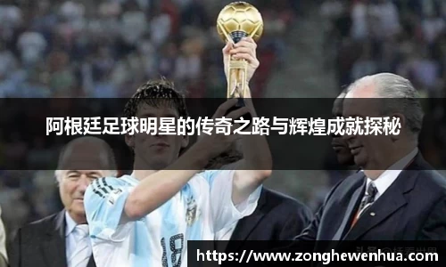 阿根廷足球明星的传奇之路与辉煌成就探秘